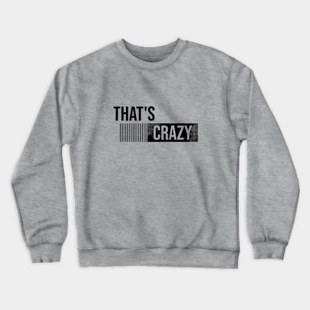 That's CRAZY \ Funny Saying Crewneck Sweatshirt by Nana On Here